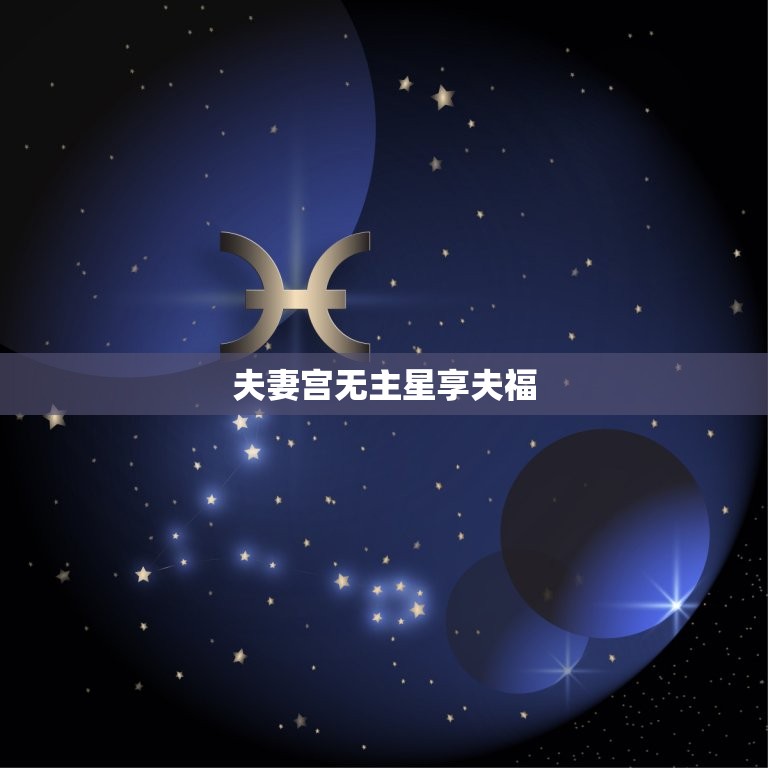 夫妻宫无主星享夫福(如何在婚姻中获得幸福)  第3张