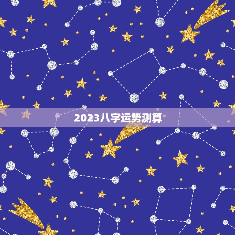 2023八字运势测算(掌握未来预知命运)  第3张