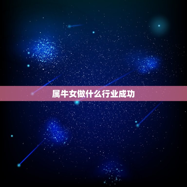 属牛女做什么行业成功(职场攻略掌握这些事业必定腾飞)  第3张
