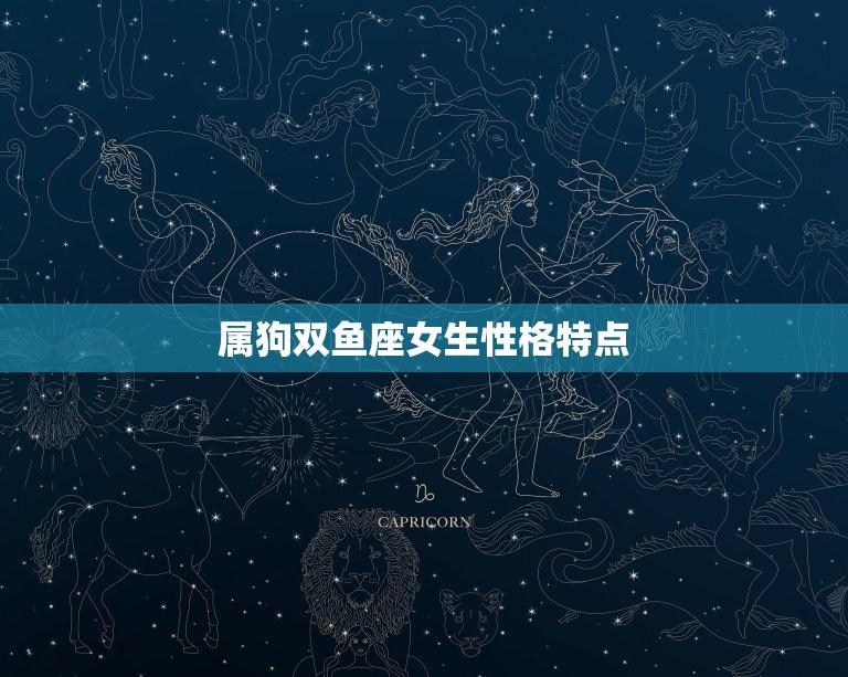 属狗双鱼座女生性格特点(细腻敏感善解人意的多才多艺者)  第3张