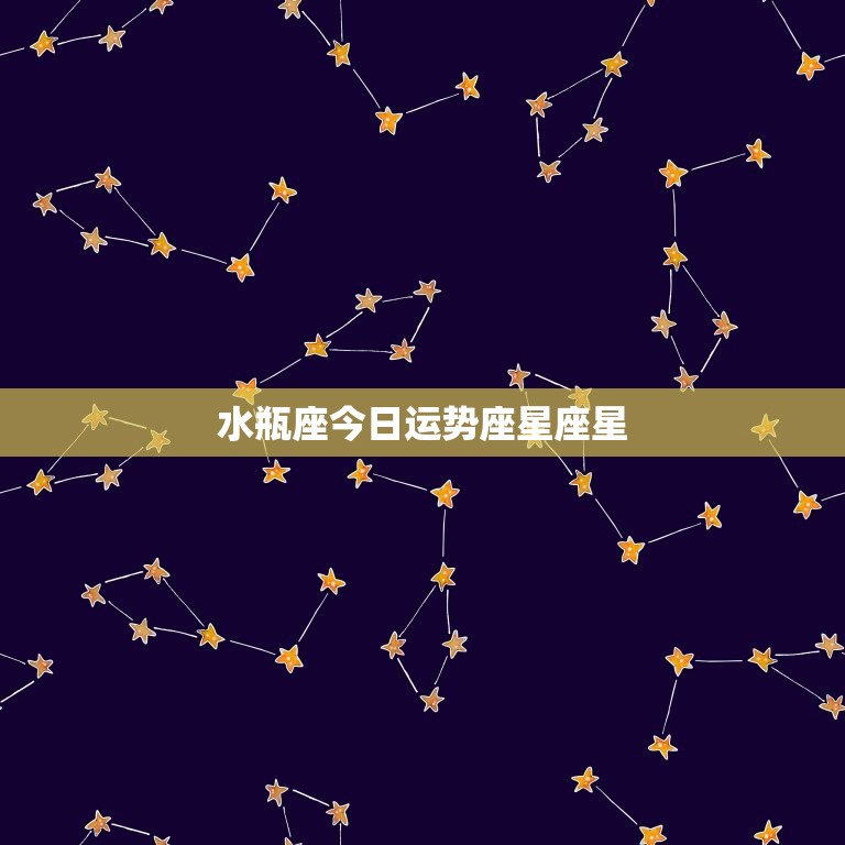水瓶座今日运势座星座星(好运降临事业顺利)  第3张