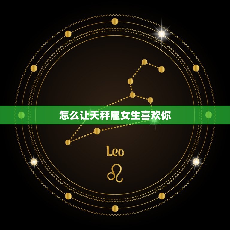 怎么让天秤座女生喜欢你(10个必备方法)  第3张