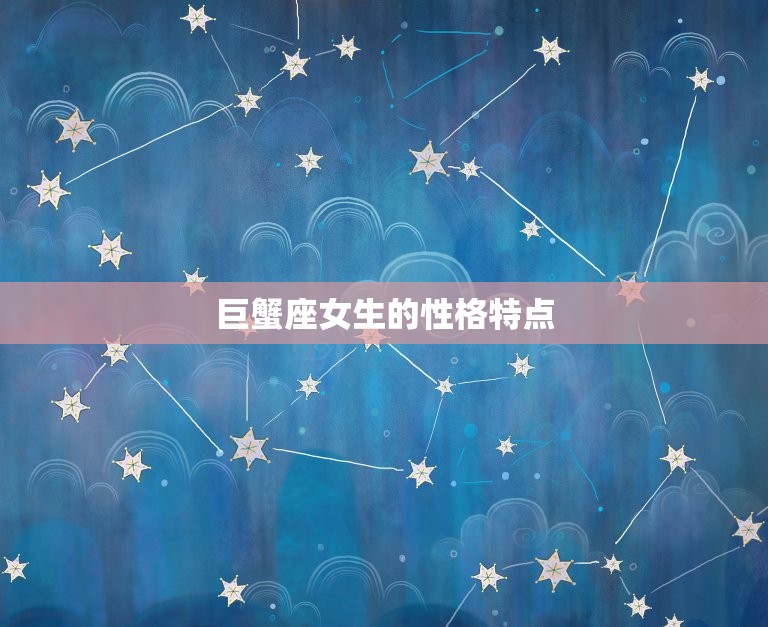 巨蟹座的性格是什么女生(探秘巨蟹座女生的神秘面纱)  第1张