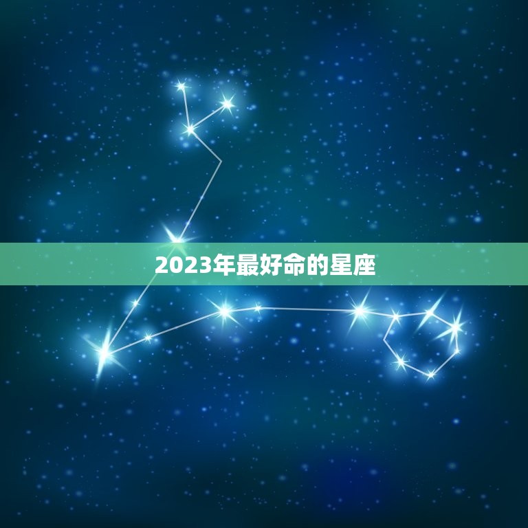 2023年最好命的星座