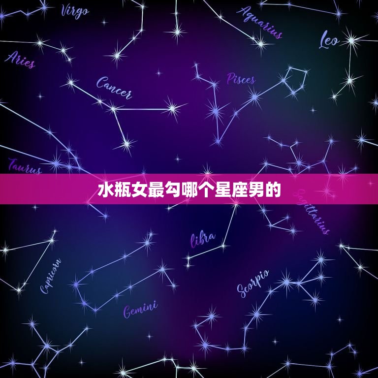水瓶女最勾哪个星座男的(星座配对大介绍)  第3张