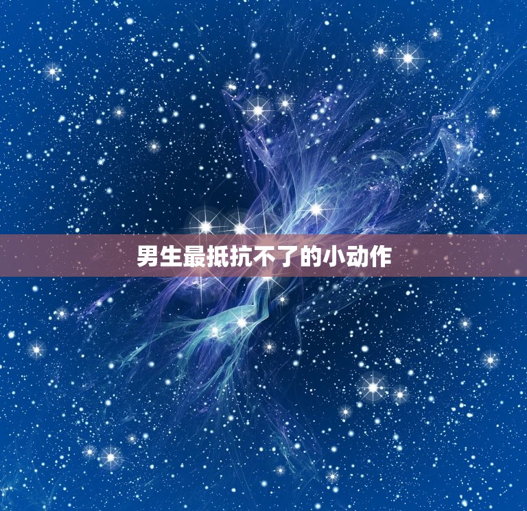 男生最抵抗不了的小动作(让他心动的小细节)  第3张