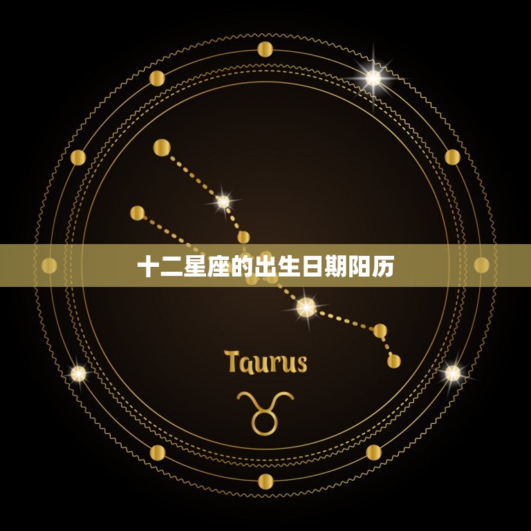 十二星座的出生日期阳历(详解每个星座的阳历生日)  第3张