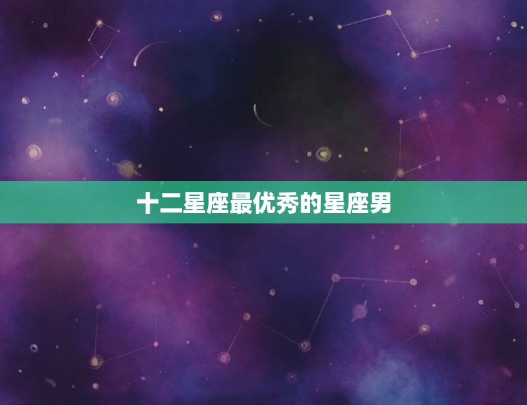 十二星座最优秀的星座男