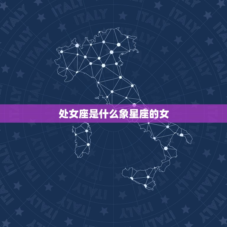 处女座是什么象星座的女(性格特点介绍)  第3张