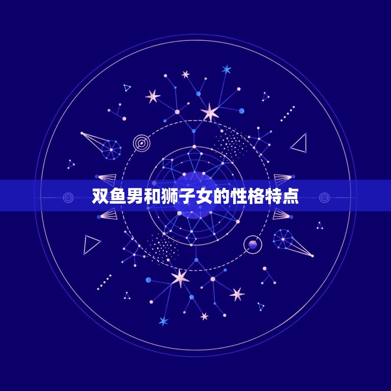 双鱼男一辈子狮子女(星座配对的组合)