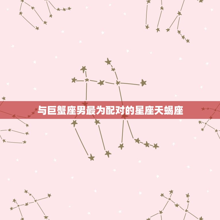 巨蟹座男与什么星座最配(星座配对指南)