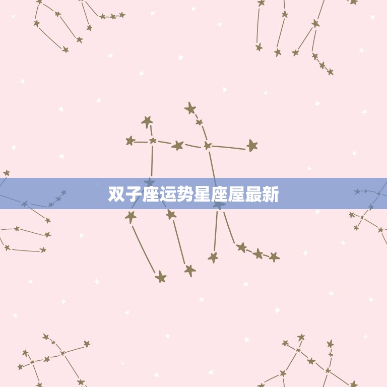 双子座运势星座屋(2023年双子座运势大介绍)  第3张