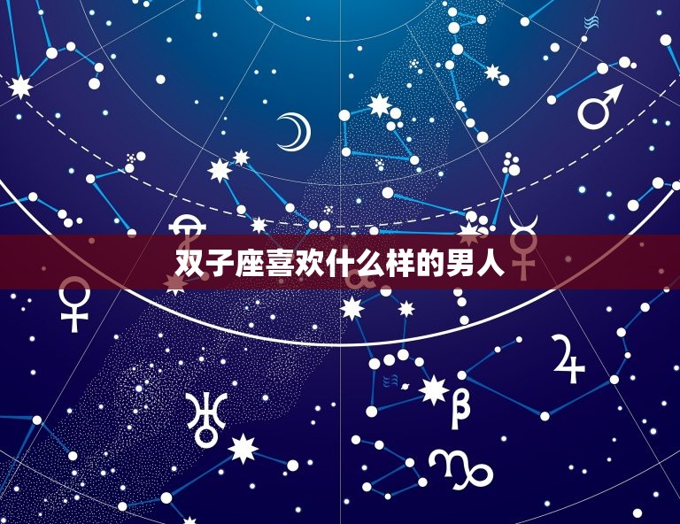 双子座喜欢什么样的男人(聪明幽默有趣有内涵)  第3张