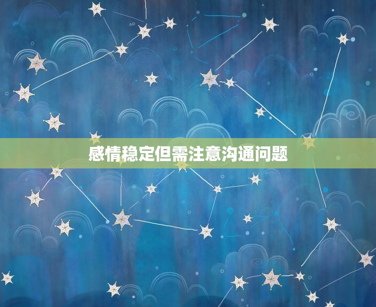 2023金牛座感情运势(爱情稳定但需注意沟通问题)