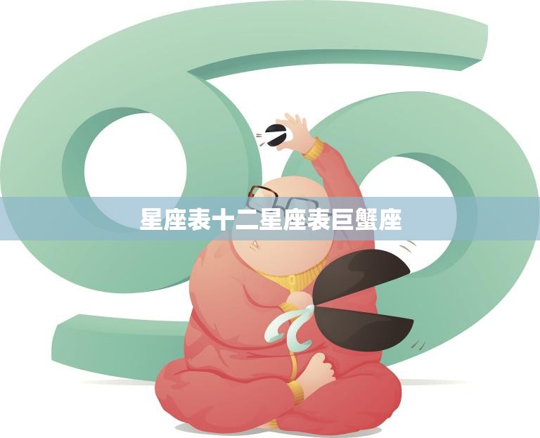 星座表十二星座表巨蟹座(巨蟹座的性格特点和爱情观)  第3张