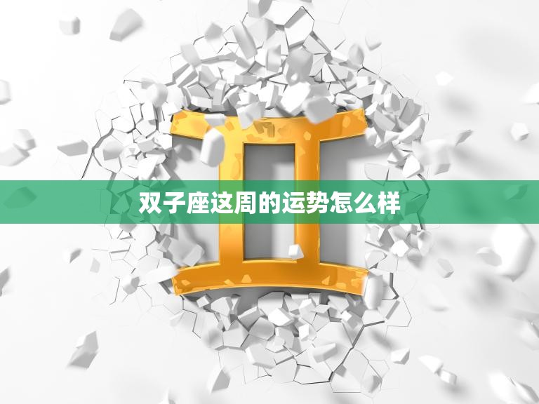 双子座这周的运势怎么样(好运连连财运亨通)  第3张