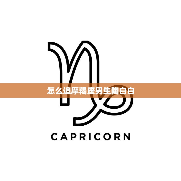 怎么追摩羯座男生陶白白(的攻略如何赢得他的心)  第3张