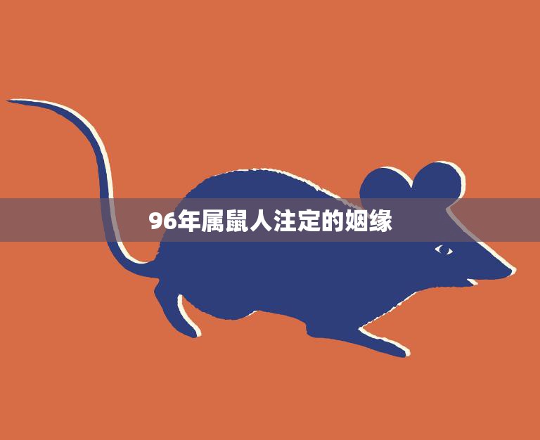 96年属鼠人注定的姻缘(如何找到真爱)  第3张
