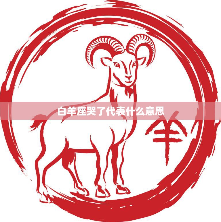 白羊座哭了代表什么意思(探究白羊座情感世界的秘密)  第3张