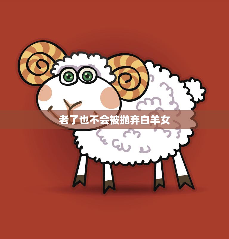 老了也不会被抛弃白羊女(坚定自我爱情长存)  第3张