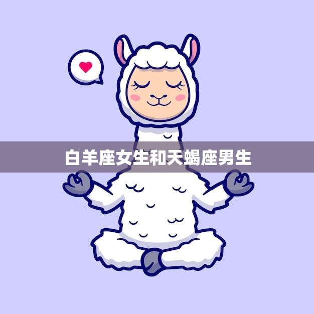 白羊座女生和天蝎座男生(命中注定的爱情)  第3张