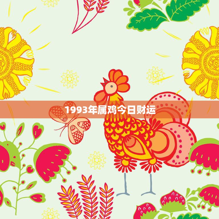 1993年属鸡今日财运(财神眷顾财源滚滚来)  第3张