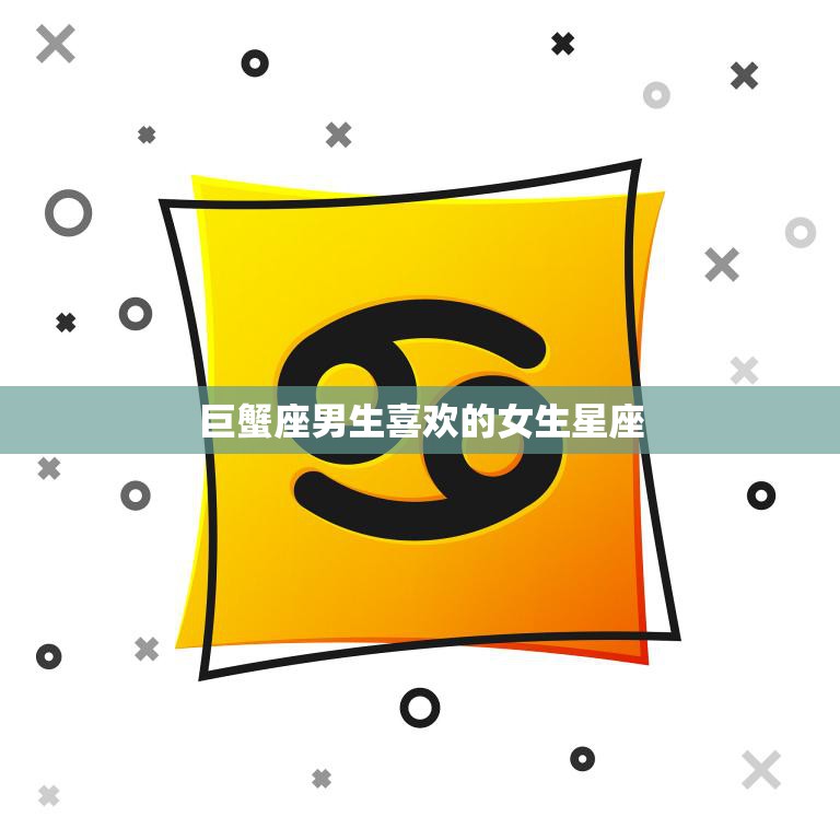 巨蟹座男生喜欢的女生星座(揭秘最合拍的星座是TA)  第3张