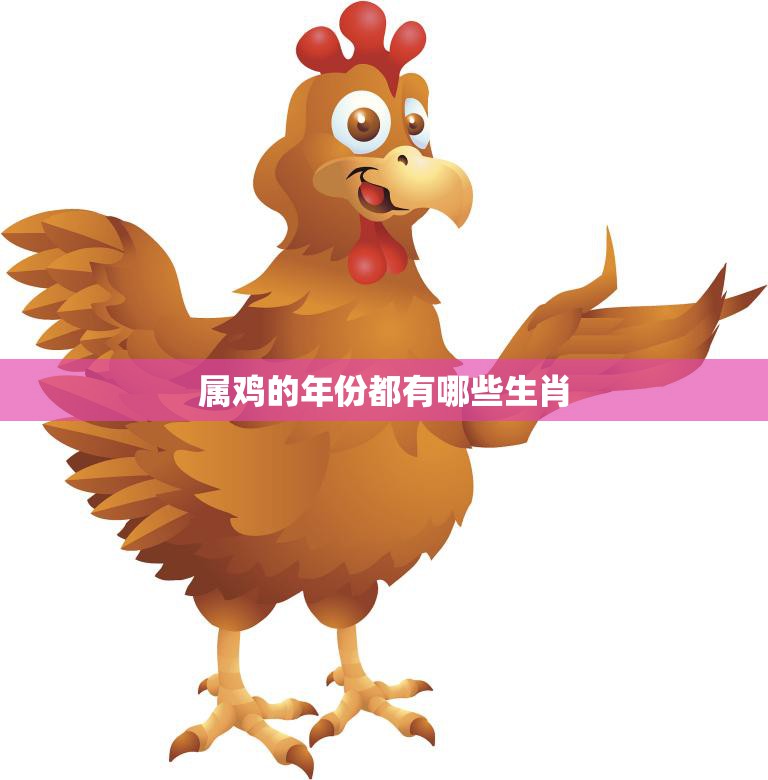 属鸡的年份都有哪些生肖(解析鸡年生肖大揭秘)  第3张