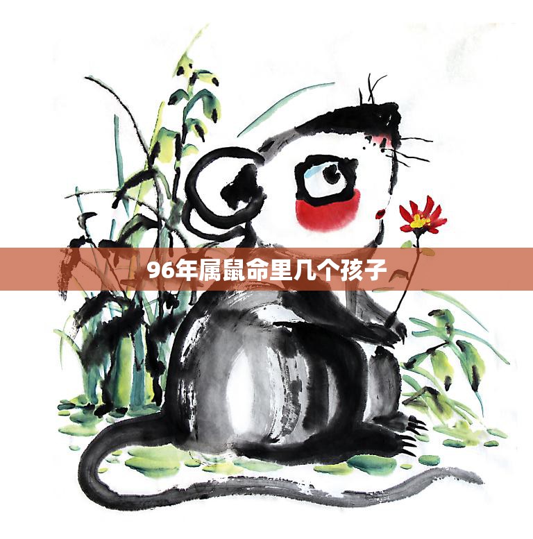 96年属鼠命里几个孩子(你知道吗)  第3张