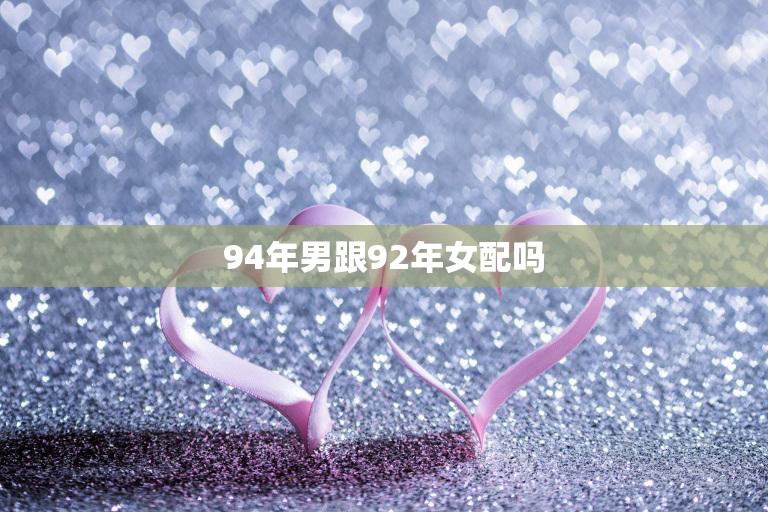 94年男跟92年女配吗(年龄不是问题爱情无国界)  第3张