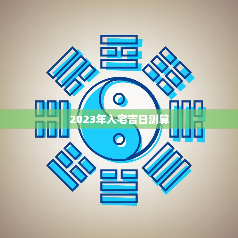 2023年入宅吉日测算(找到最佳时机安心入住新家)  第3张