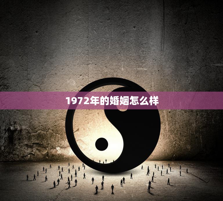 1972年的婚姻怎么样(回顾婚姻观念转变与家庭结构变化)  第3张