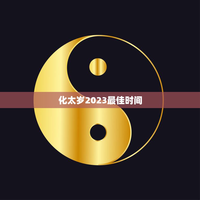 化太岁2023最佳时间(如何选择最佳时机)