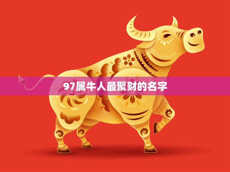 97属牛人最聚财的名字(如何选择)  第3张
