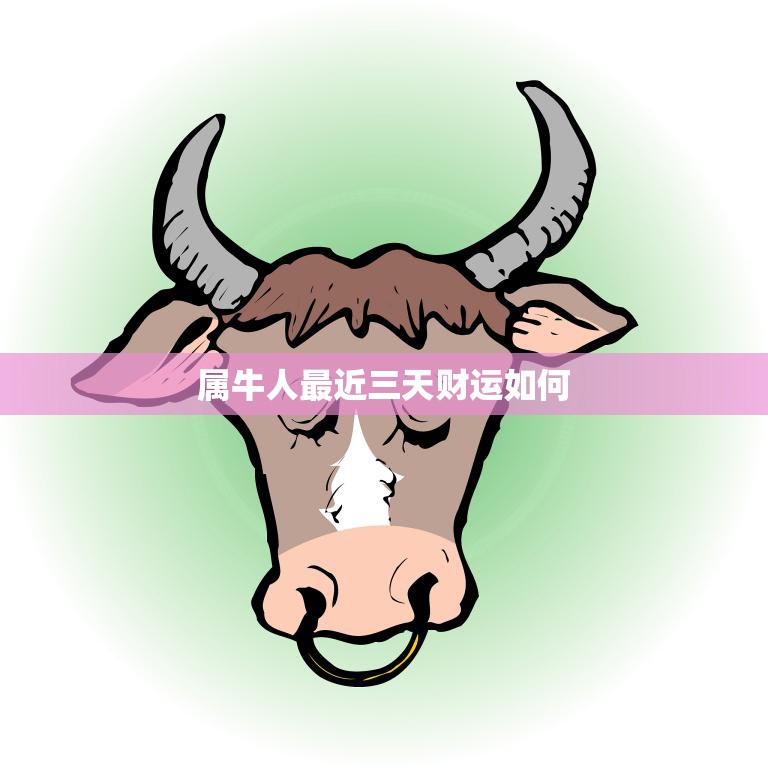 属牛人最近三天财运如何(财运亨通财源滚滚来)  第3张