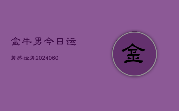 金牛男今日运势感运势(20240608)  第1张