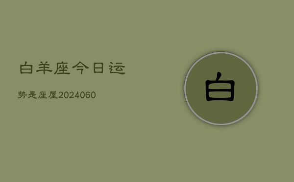 白羊座今日运势是座屋(20240608)