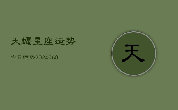 天蝎星座运势今日运势(20240608)  第1张