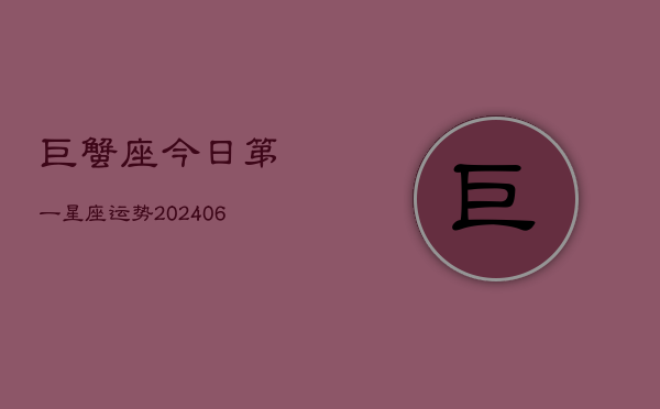 巨蟹座今日第一星座运势(20240613)  第1张
