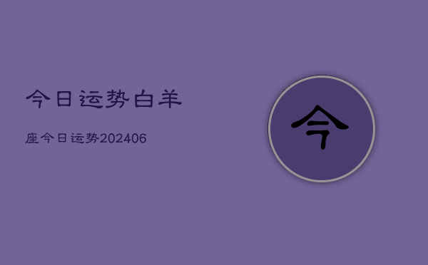 今日运势白羊座今日运势(20240613)