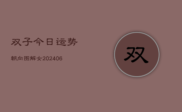双子今日运势朝向图解女(20240615)