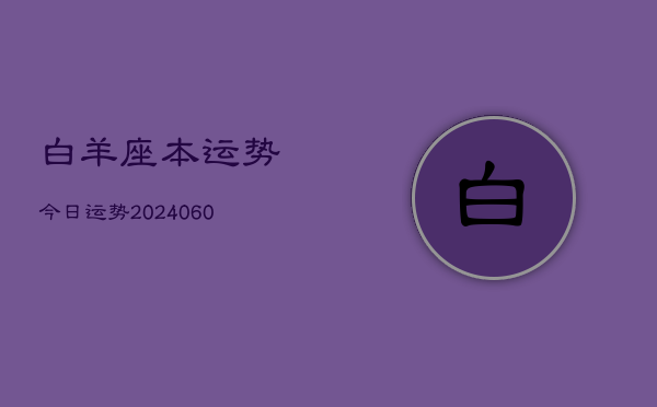白羊座本运势今日运势(20240615)