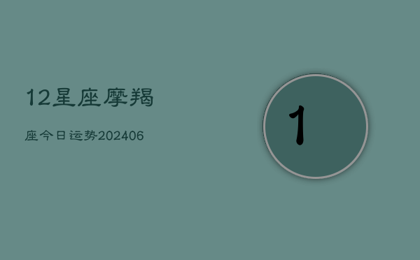 12星座摩羯座今日运势(20240615)