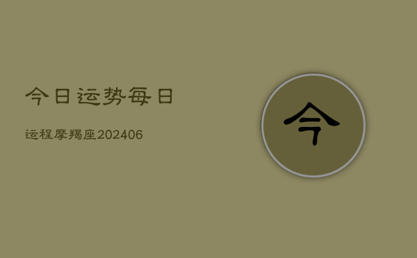 今日运势每日运程摩羯座(20240615)