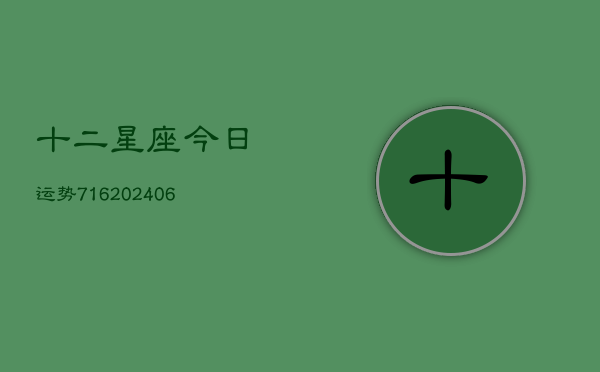 十二星座今日运势716(20240615)