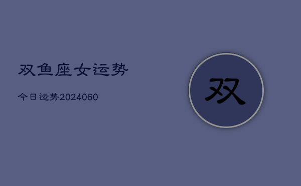 双鱼座女运势今日运势(20240615)