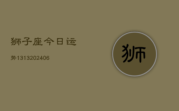 狮子座今日运势1313(6月22日)
