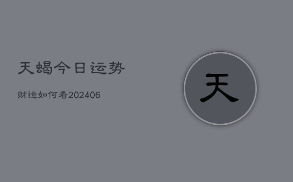 天蝎今日运势财运如何看(6月22日)