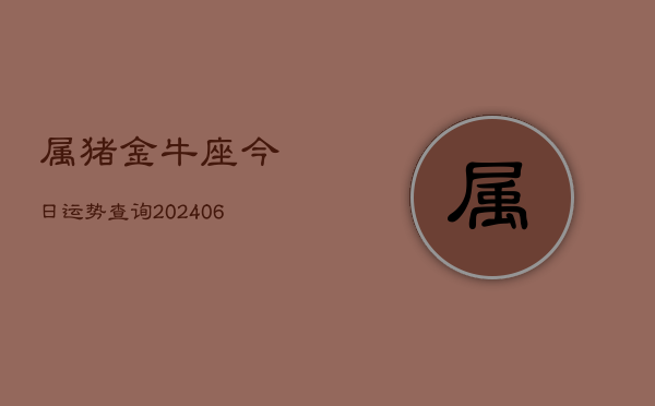属猪金牛座今日运势查询(6月22日)  第1张