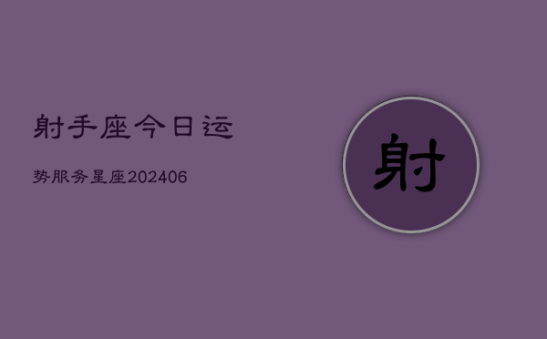 射手座今日运势服务星座(6月22日)